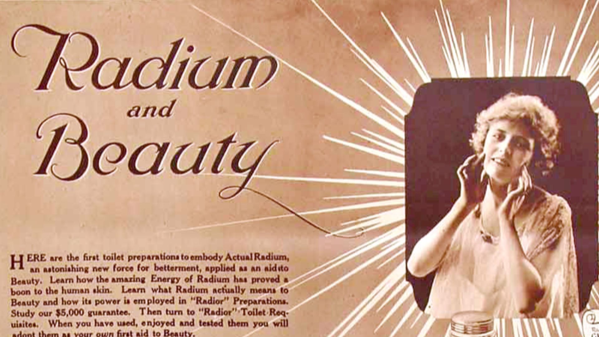 Ad for Radior cosmetics which the manufacturer claimed contained radium.  The radium was supposed to have health benefits for one's skin.  Powders, skin creams and soap were part of this line, which was made in London and also sold in the US.