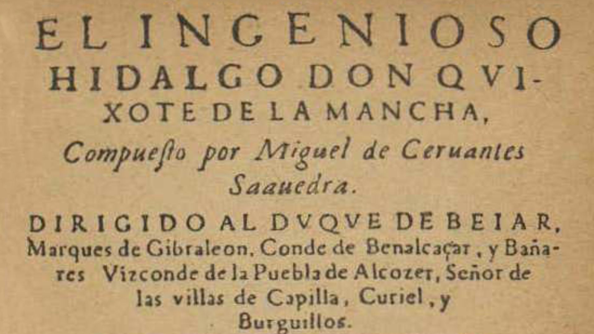 Portada de la primera edición de la primera parte de El ingenioso hidalgo Don Quixote de la Mancha, libro de Miguel de Cervantes. Publicado en Madrid, en 1605, en la imprenta de Juan de la Cuesta.
Texto: EL INGENIOSO HIDALGO DON QVIXOTE DE LA MANCHA,
Comp