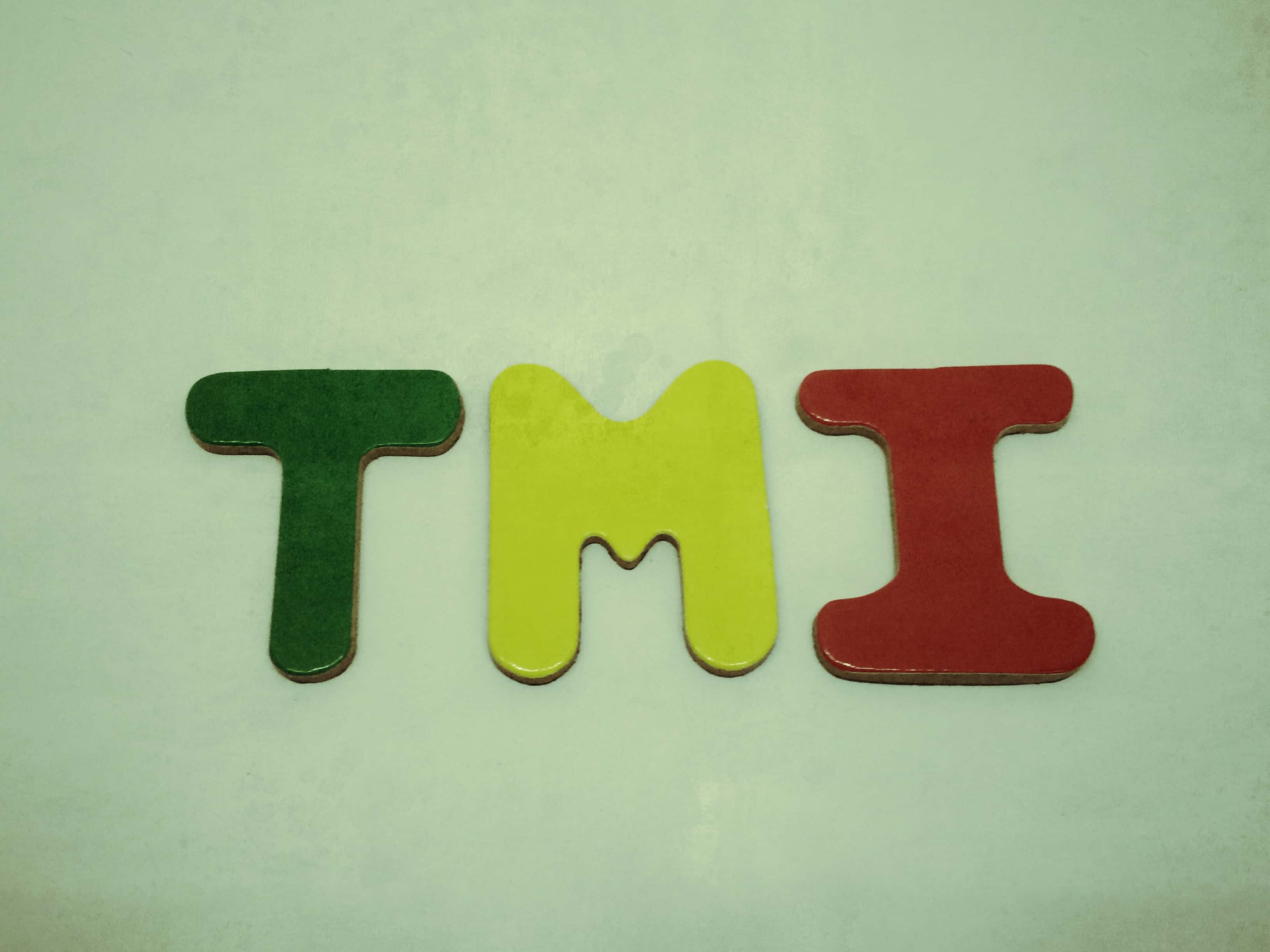 TMI (Too Much Information)